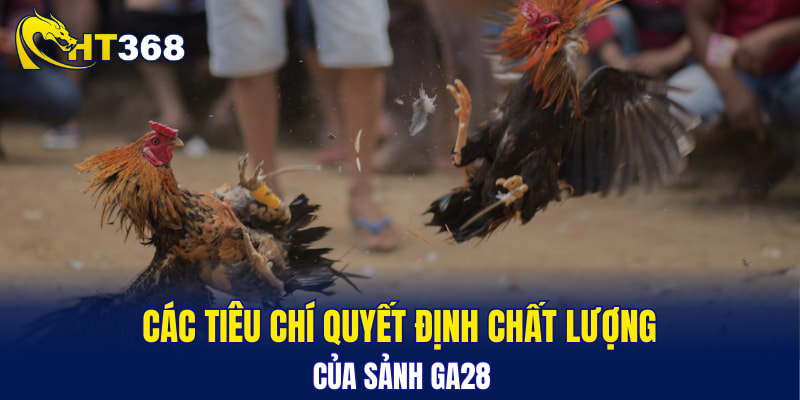 Các tiêu chí quyết định chất lượng của sảnh GA28