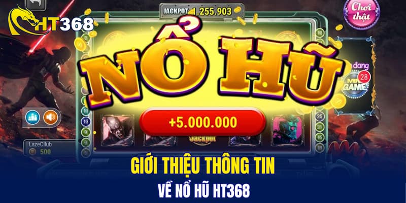 Giới thiệu thông tin về nổ hũ HT368