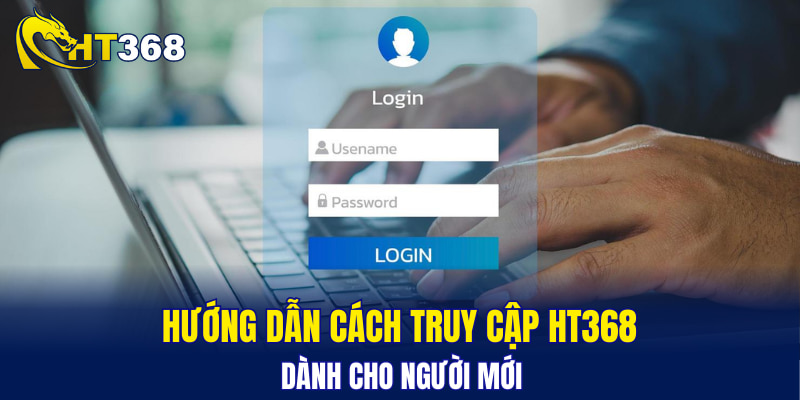 Hướng dẫn cách truy cập HT368 dành cho người mới