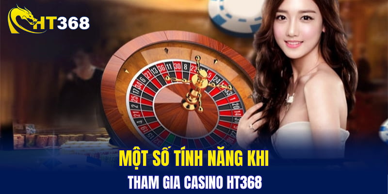 Một số tính năng khi tham gia casino HT368