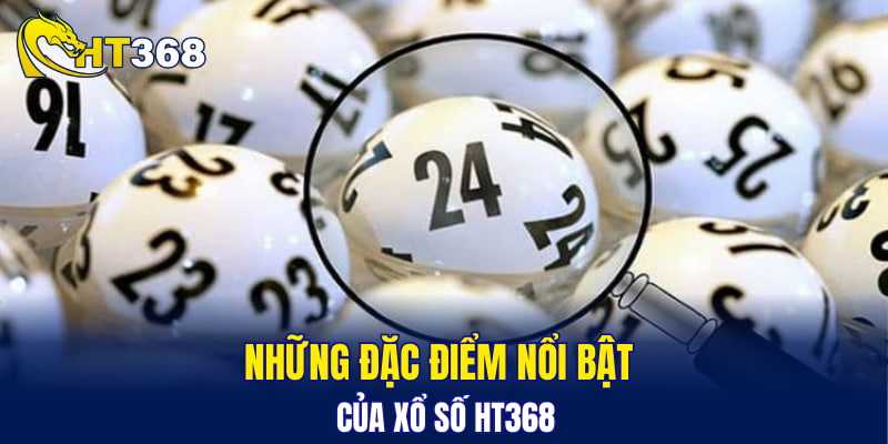 Những đặc điểm nổi bật của xổ số HT368