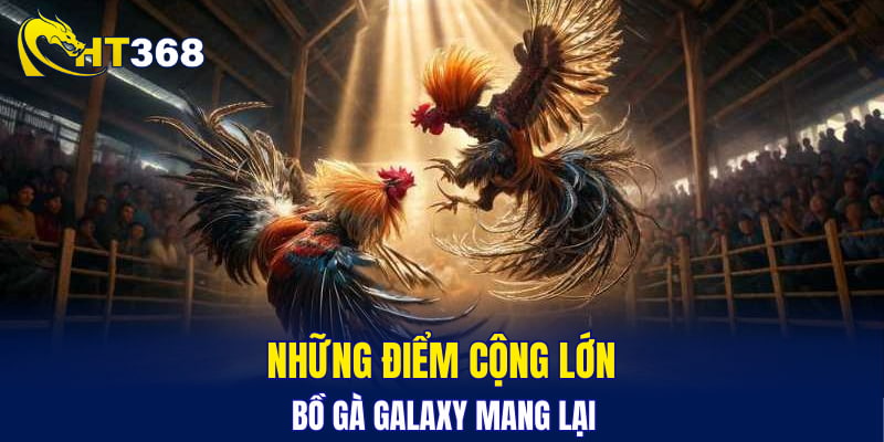 Những điểm cộng lớn mà bồ gà Galaxy mang lại