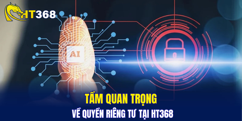 Tầm quan trọng về quyền riêng tư tại HT368