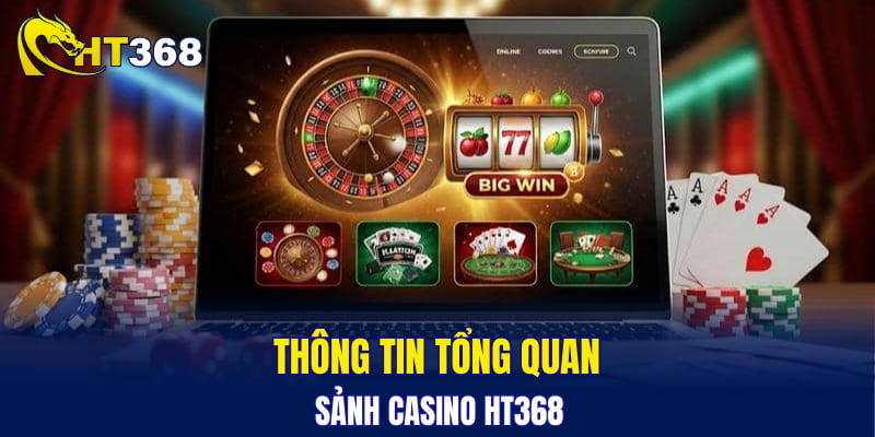 Thông tin tổng quan sảnh casino HT368