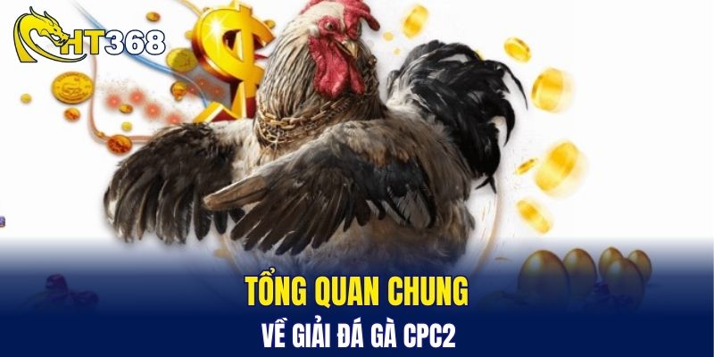 Tổng quan chung về giải đá gà CPC2